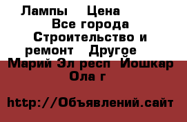 Лампы  › Цена ­ 200 - Все города Строительство и ремонт » Другое   . Марий Эл респ.,Йошкар-Ола г.